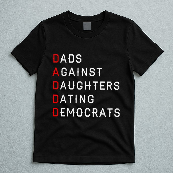 Funny Daddd Dads Against Daughters Dating Democrats T-Shirt