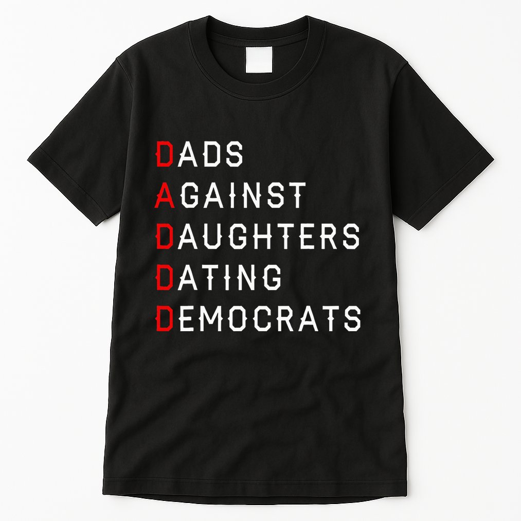 Funny Daddd Dads Against Daughters Dating Democrats Tall T-Shirt