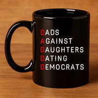 Funny Daddd Dads Against Daughters Dating Democrats 11oz C Handle Ceramic Mug