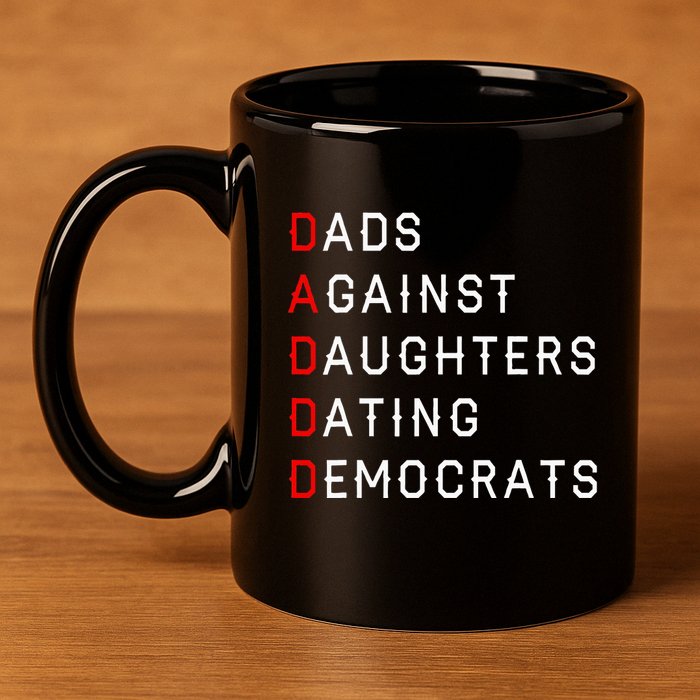 Funny Daddd Dads Against Daughters Dating Democrats 11oz C Handle Ceramic Mug