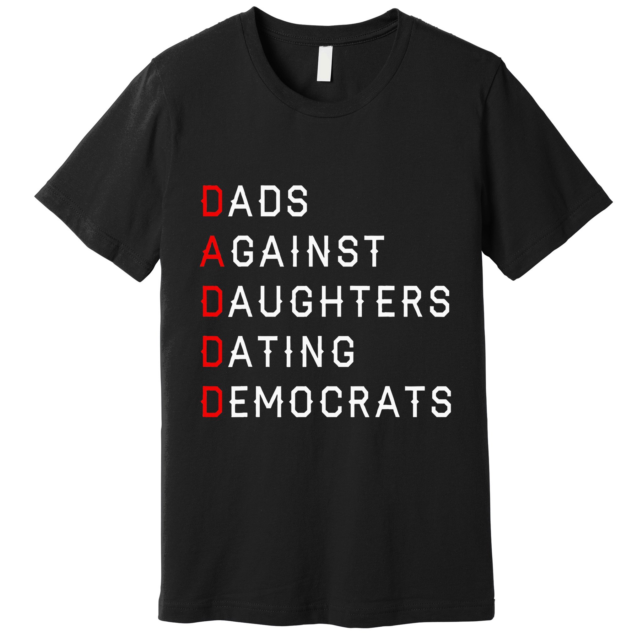 Funny Daddd Dads Against Daughters Dating Democrats Premium T-Shirt
