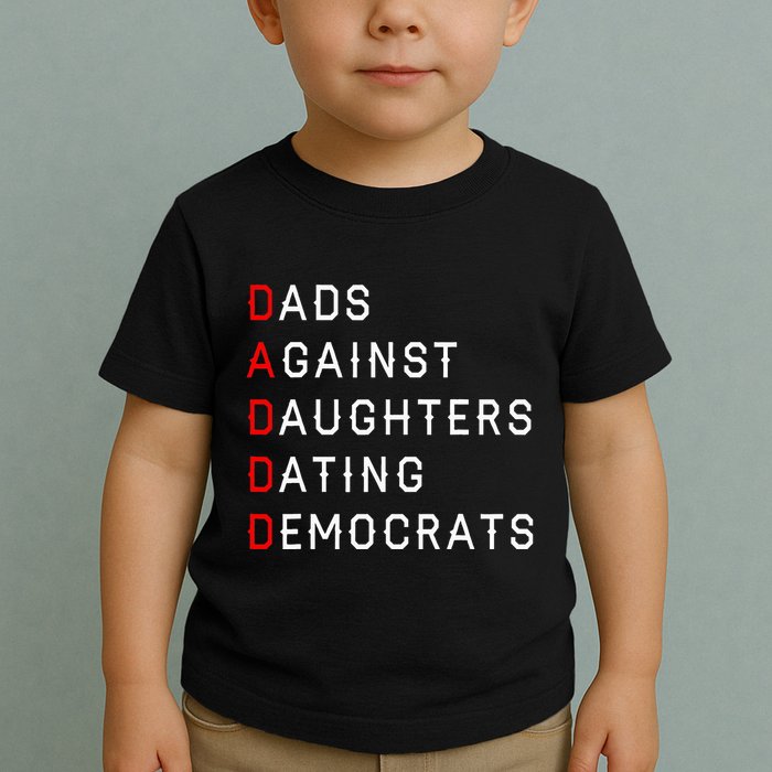 Funny Daddd Dads Against Daughters Dating Democrats Toddler T-Shirt