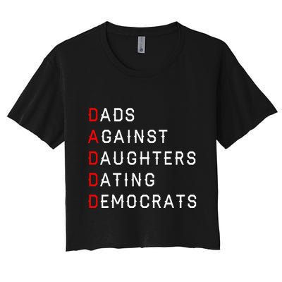 Funny Daddd Dads Against Daughters Dating Democrats Women's Crop Top Tee