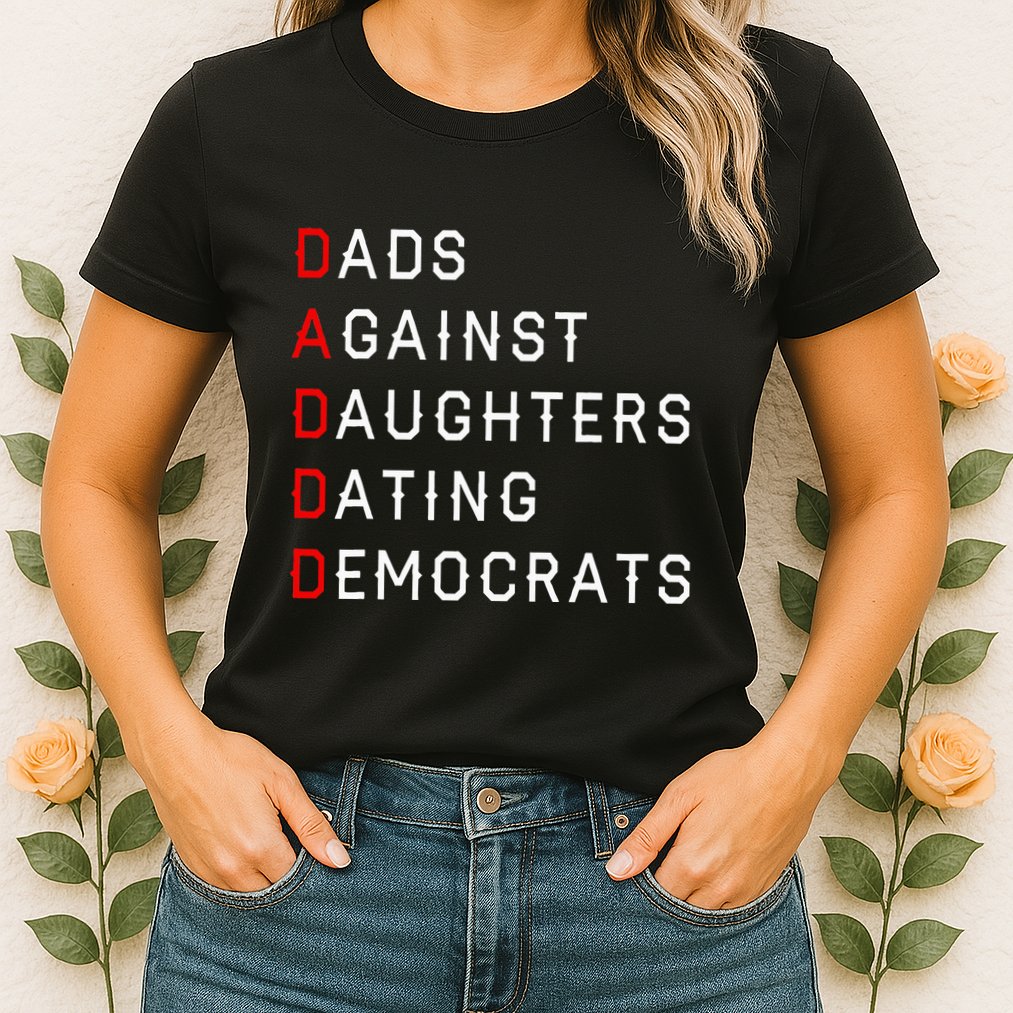 Funny Daddd Dads Against Daughters Dating Democrats Womens T-Shirt