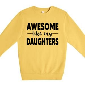 FatherS Day Dad Funny Gift Daughters Awesome Like My Daughters Funny Gift Premium Crewneck Sweatshirt