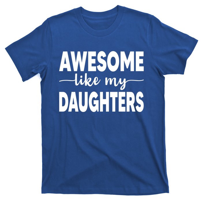 FatherS Day Dad Funny Gift Daughters Awesome Like My Daughters Funny Gift T-Shirt