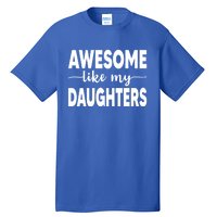 FatherS Day Dad Funny Gift Daughters Awesome Like My Daughters Funny Gift Tall T-Shirt