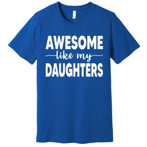 FatherS Day Dad Funny Gift Daughters Awesome Like My Daughters Funny Gift Premium T-Shirt