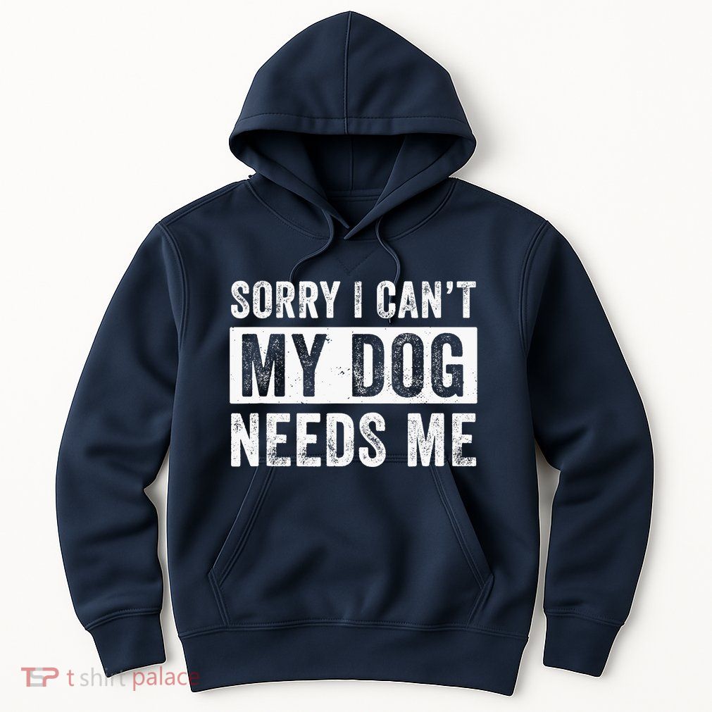 Funny Dog Dad Dog Mom My Dog Needs Me Hoodie
