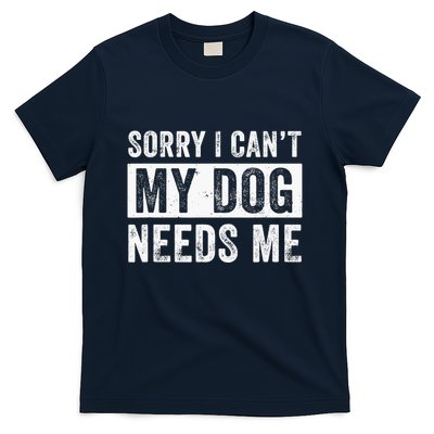 Funny Dog Dad Dog Mom My Dog Needs Me T-Shirt