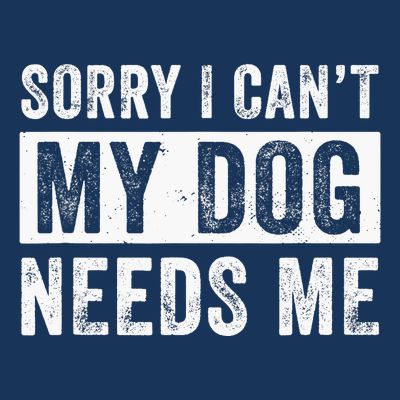 Funny Dog Dad Dog Mom My Dog Needs Me T-Shirt