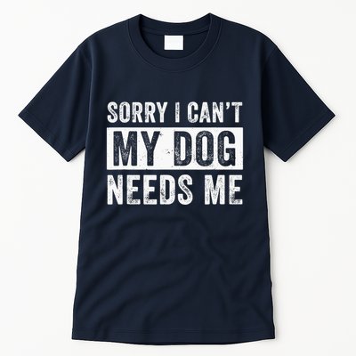 Funny Dog Dad Dog Mom My Dog Needs Me Tall T-Shirt