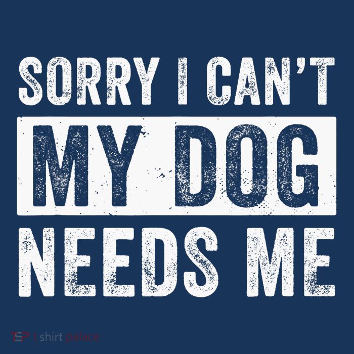 Funny Dog Dad Dog Mom My Dog Needs Me Tall T-Shirt