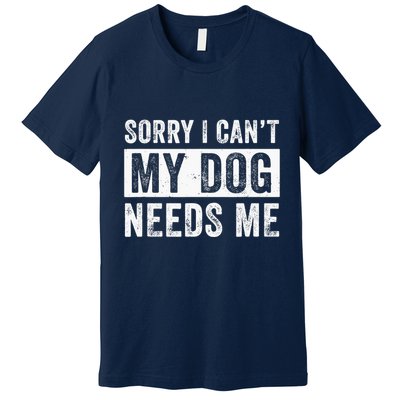 Funny Dog Dad Dog Mom My Dog Needs Me Premium T-Shirt