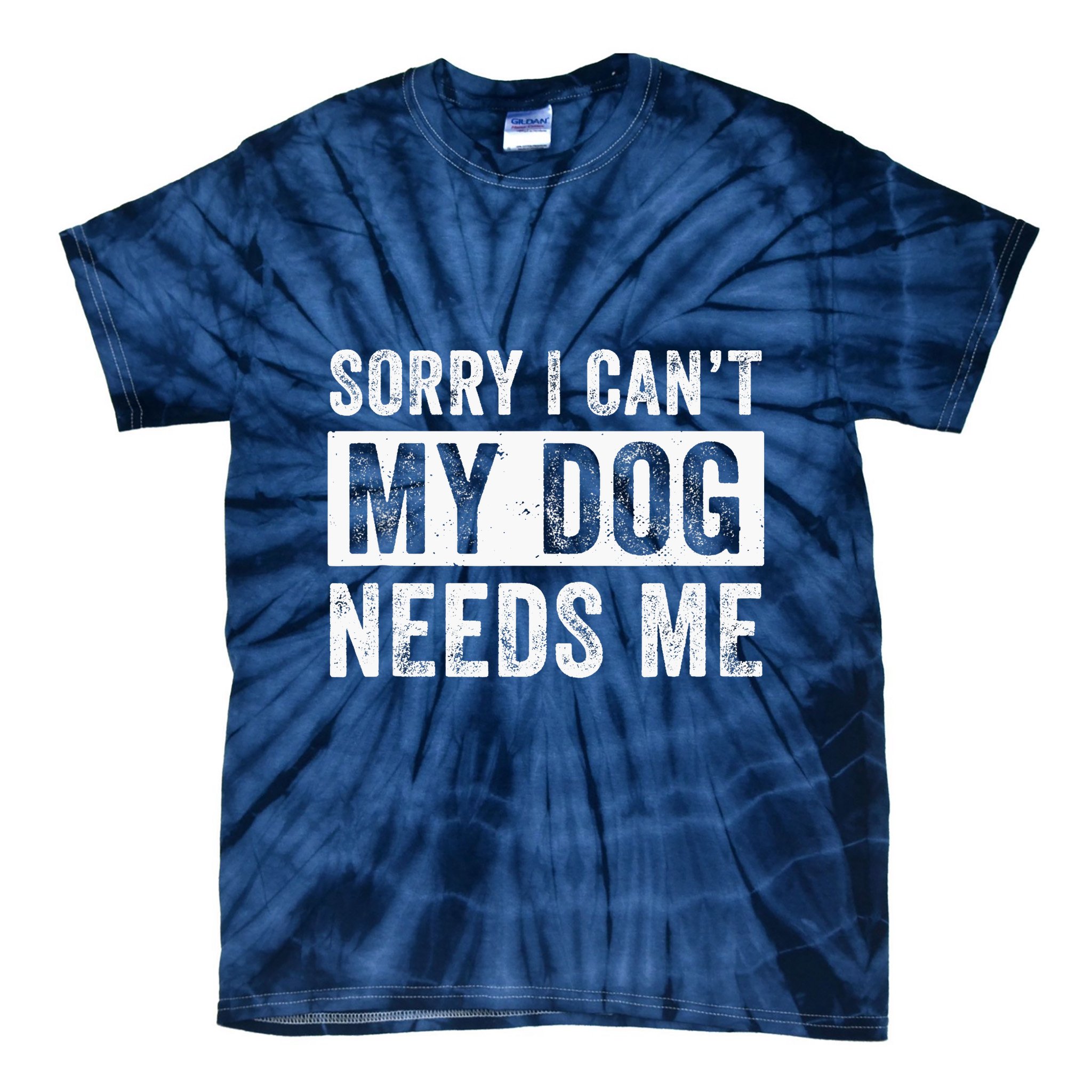Funny Dog Dad Dog Mom My Dog Needs Me Tie-Dye T-Shirt