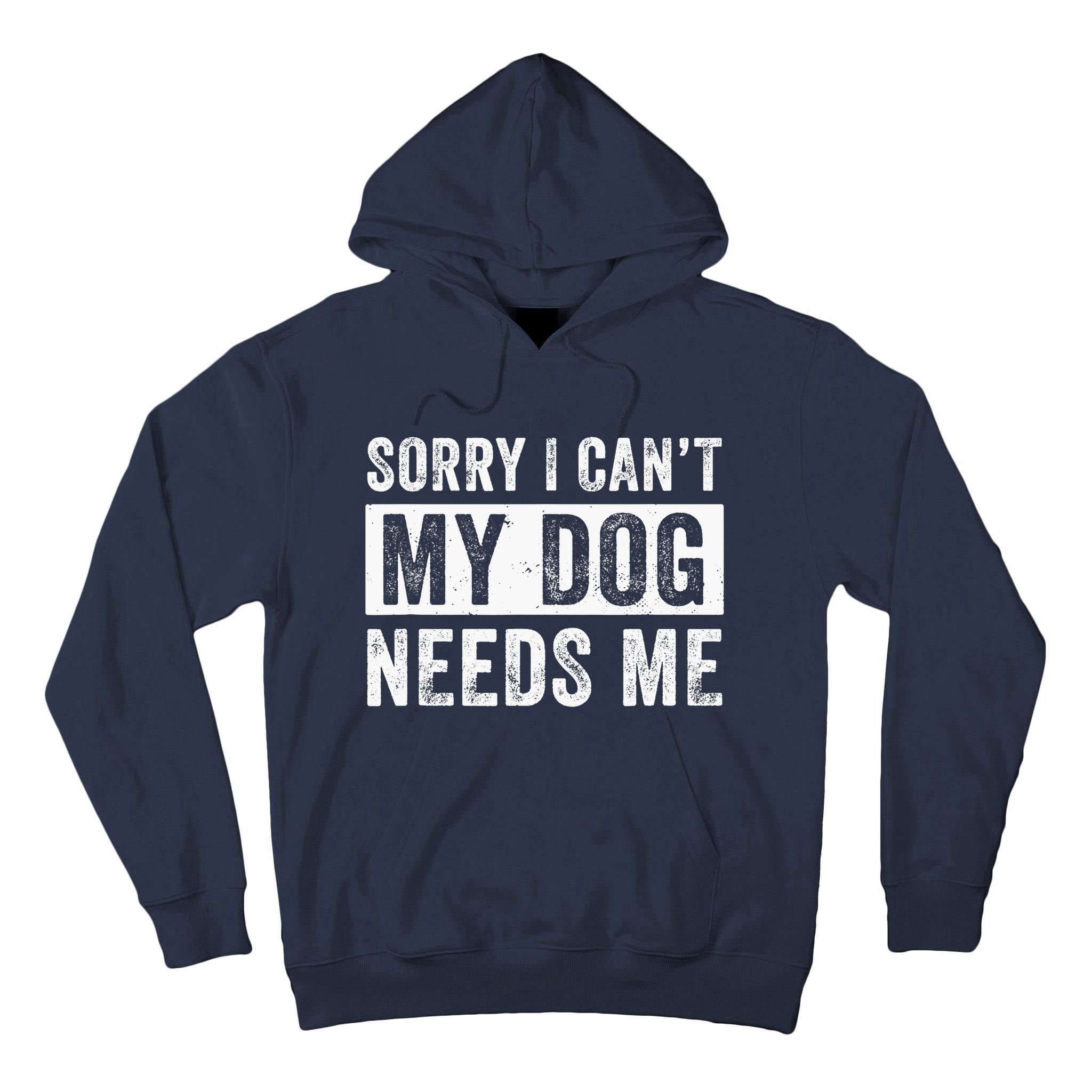 Funny Dog Dad Dog Mom My Dog Needs Me Tall Hoodie
