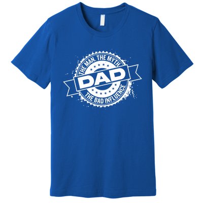 Fathers Day Dad The The Myth The Bad Influence Gift Premium T-Shirt