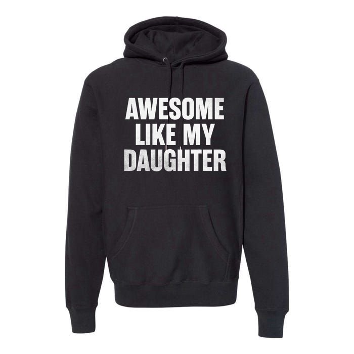 Funny Dad Fathers Day Awesome Like My Daughter Premium Hoodie