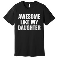 Funny Dad Fathers Day Awesome Like My Daughter Premium T-Shirt