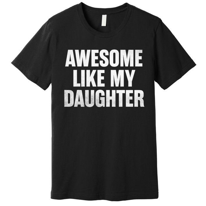 Funny Dad Fathers Day Awesome Like My Daughter Premium T-Shirt