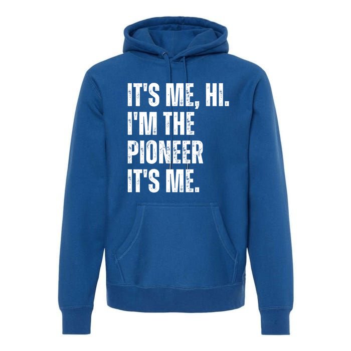 Fathers Day Funny Its Me Hi IM The Pioneer Its Me Meaningful Gift Premium Hoodie