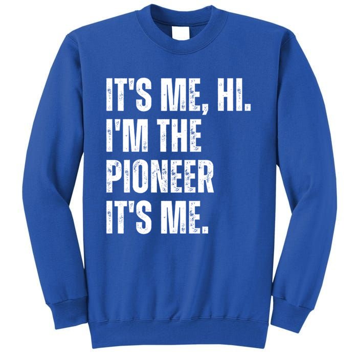 Fathers Day Funny Its Me Hi IM The Pioneer Its Me Meaningful Gift Tall Sweatshirt