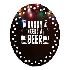 Fathers Day Funny, Daddy Needs a Beer Ceramic Oval Ornament