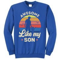 Fathers Day From Son Awesome Like My Son Meaningful Gift Tall Sweatshirt