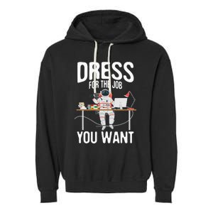 funny Dress For The Job You Want Astronaut place Garment-Dyed Fleece Hoodie