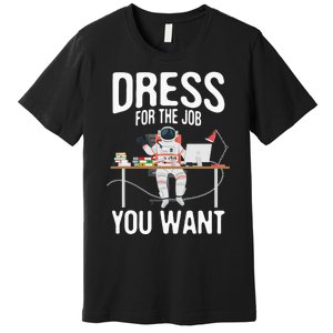 funny Dress For The Job You Want Astronaut place Premium T-Shirt