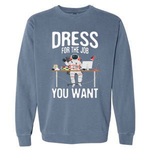 funny Dress For The Job You Want Astronaut place Garment-Dyed Sweatshirt