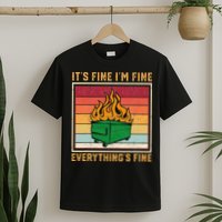 Funny Dumpster Fire It’s Fine I’m Fine Everything’s T-Shirt