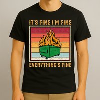 Funny Dumpster Fire It’s Fine I’m Fine Everything’s T-Shirt