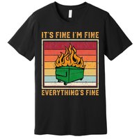 Funny Dumpster Fire It’s Fine I’m Fine Everything’s Premium T-Shirt