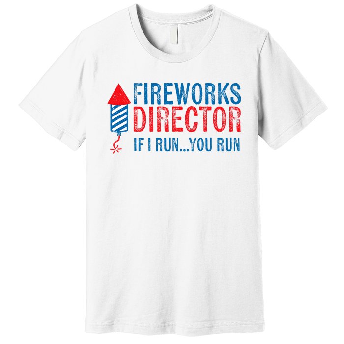 Fireworks Director Funny I Run 4th Of July Weathered Premium T-Shirt