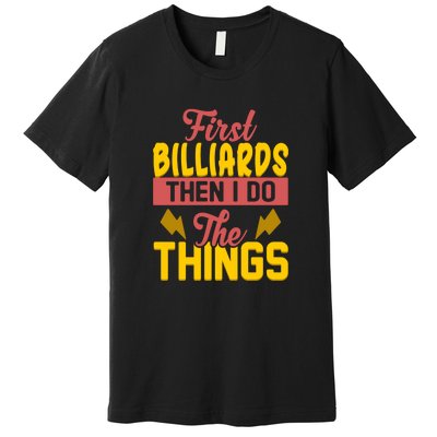 Father's Day First Billiards Then I Do The Things Gift For Dad Premium T-Shirt