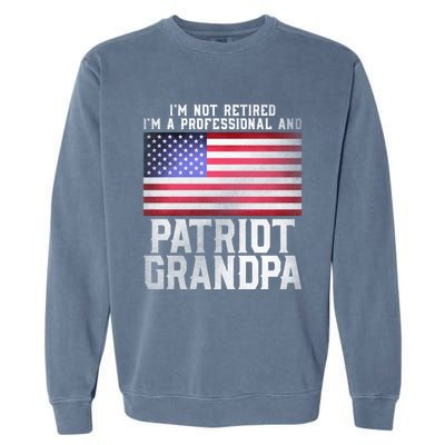 Father Day Funny Retiret Joke Patriot Retired Grandpa Gift Garment-Dyed Sweatshirt