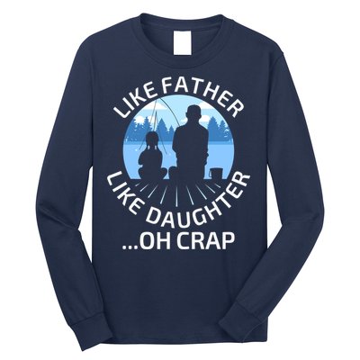 Fathers Day Fishing Father Like Father Like Daughter Oh Crap Long Sleeve Shirt