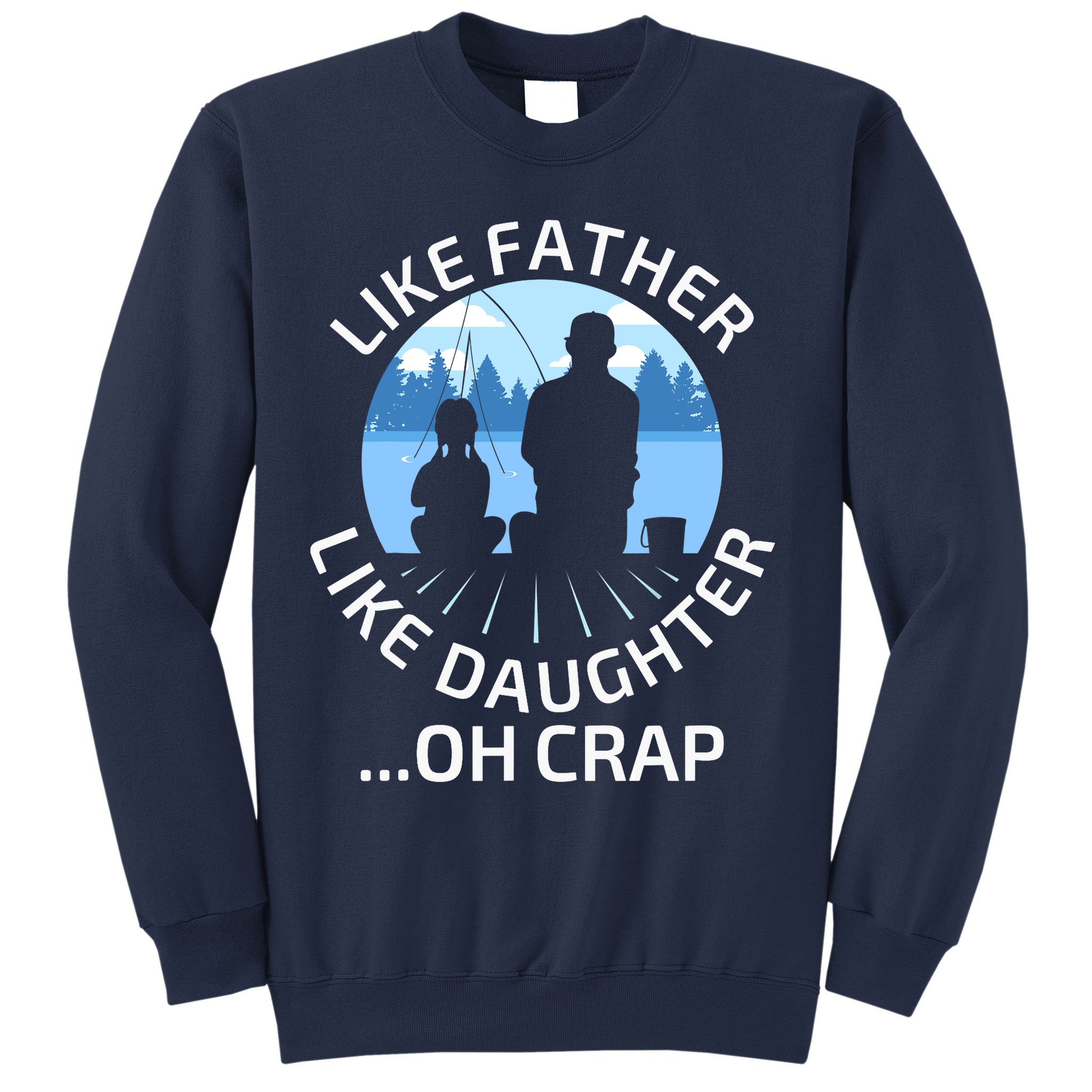 Fathers Day Fishing Father Like Father Like Daughter Oh Crap Sweatshirt