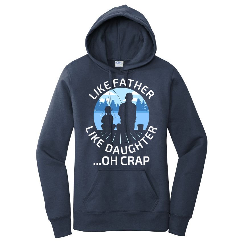 Fathers Day Fishing Father Like Father Like Daughter Oh Crap Women's Pullover Hoodie