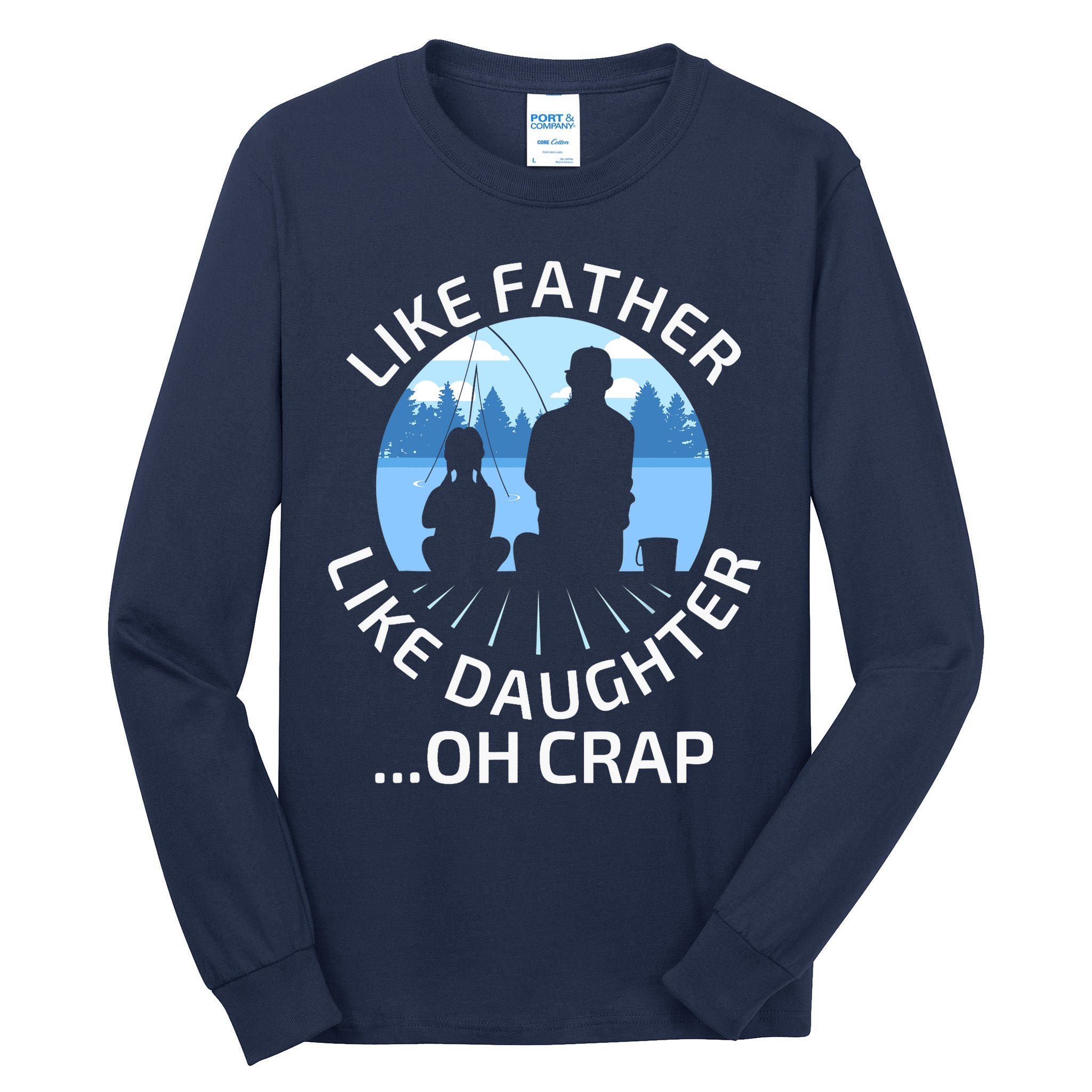 Fathers Day Fishing Father Like Father Like Daughter Oh Crap Tall Long Sleeve T-Shirt