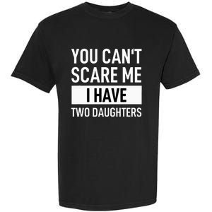 Father Dad Fun You Can´t Scare Me I Have Two Daughters Garment-Dyed Heavyweight T-Shirt