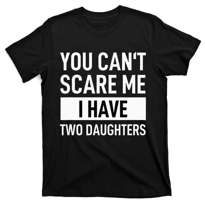 Father Dad Fun You Can´t Scare Me I Have Two Daughters T-Shirt