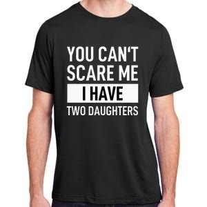 Father Dad Fun You Can´t Scare Me I Have Two Daughters Adult ChromaSoft Performance T-Shirt