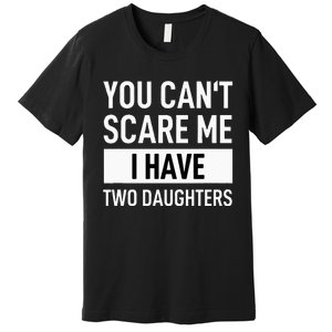 Father Dad Fun You Can´t Scare Me I Have Two Daughters Premium T-Shirt