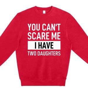 Father Dad Fun You Can´t Scare Me I Have Two Daughters Premium Crewneck Sweatshirt