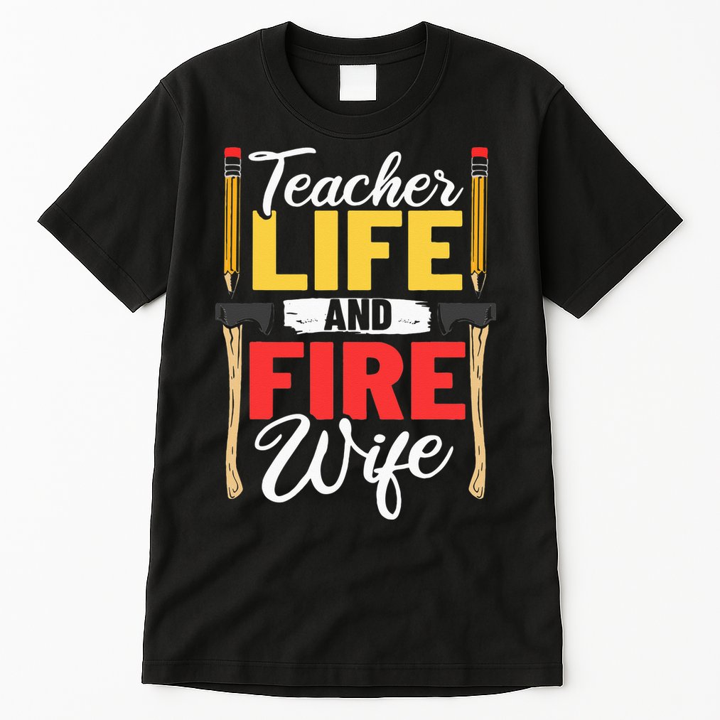 Firefighter Design Firefighter Wife Teacher Life Fire Wife Tall T-Shirt