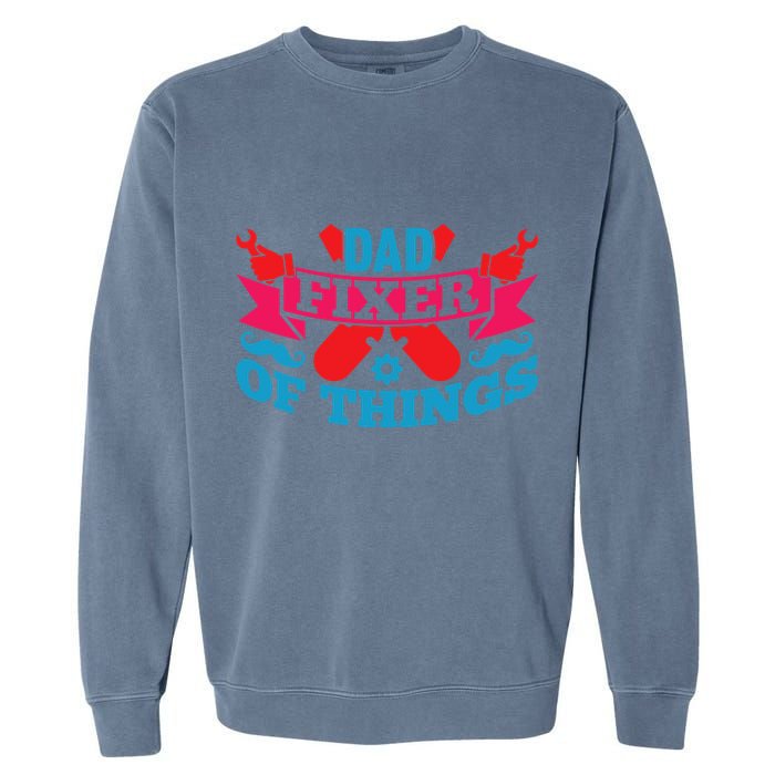 Funny Design For FatherS Day Quote Dad Fixer Of Things Garment-Dyed Sweatshirt