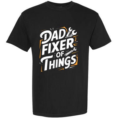 Funny Design For FatherS Day Quote Dad Fixer Of Things Garment-Dyed Heavyweight T-Shirt