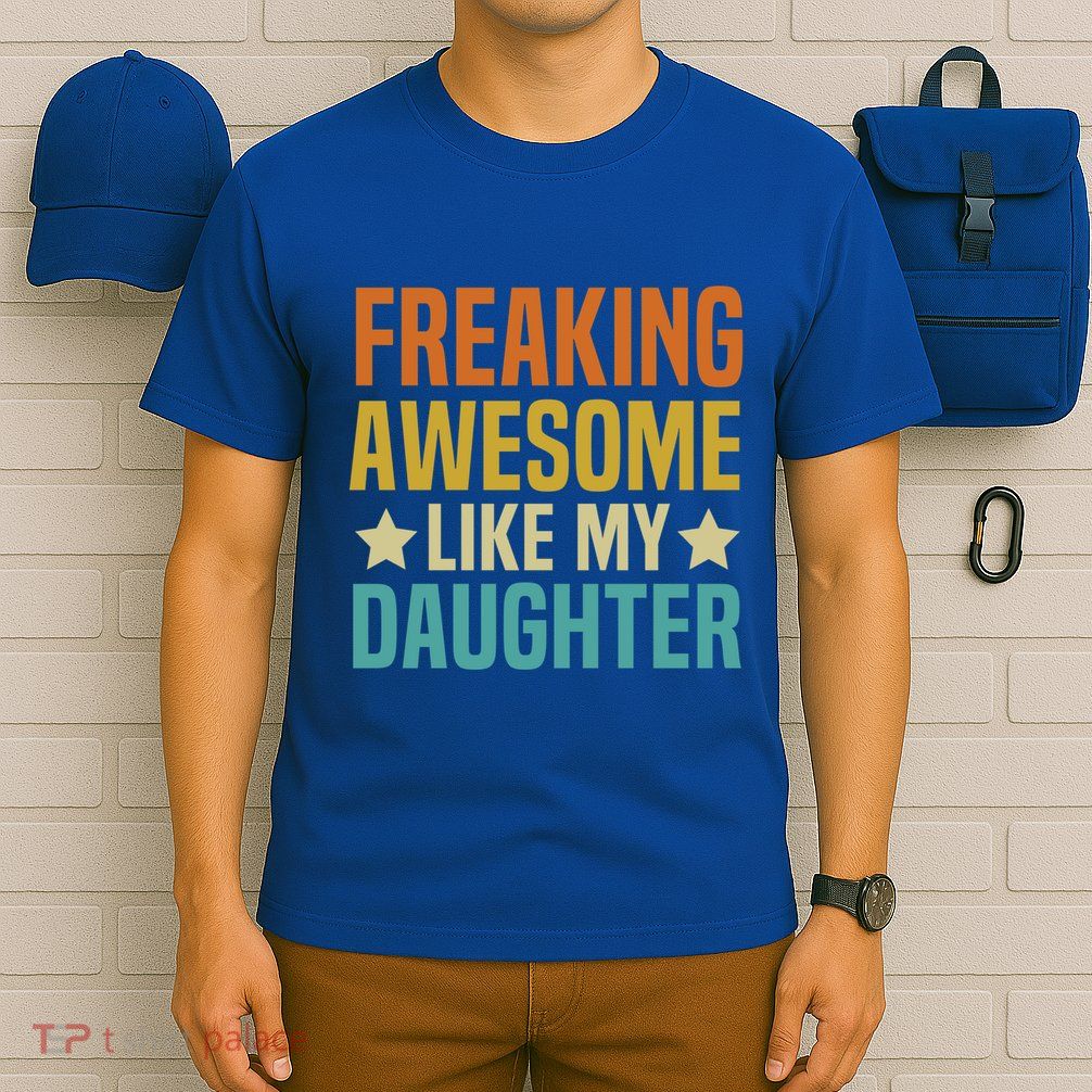 Fathers Day Freaking Awesome Like My Daughter Funny Dad Cool Gift T-Shirt